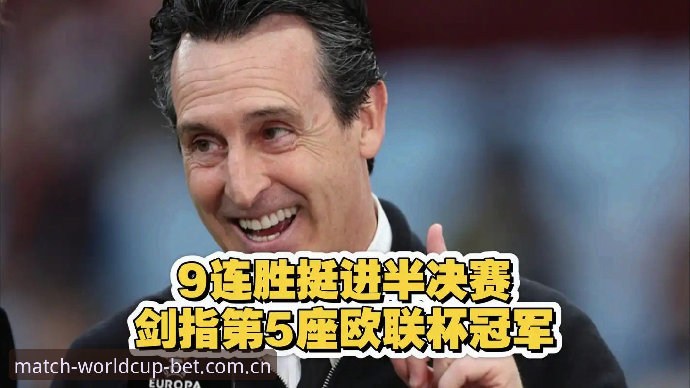 2026世界杯官网 5个里程碑:埃梅里如何用欧联杯冠军书写足坛新传奇